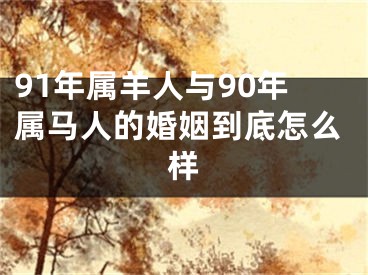 91年属羊人与90年属马人的婚姻到底怎么样