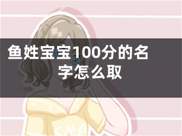 鱼姓宝宝100分的名字怎么取