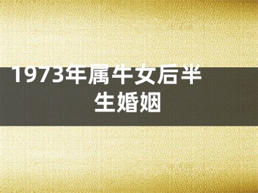 1973年属牛女后半生婚姻