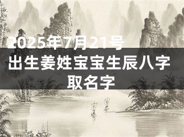 2025年7月21号出生姜姓宝宝生辰八字取名字