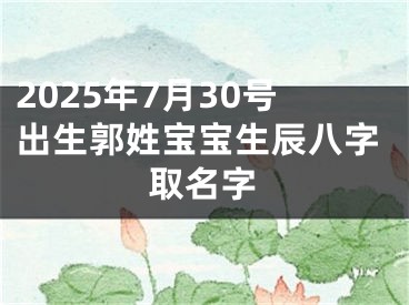 2025年7月30号出生郭姓宝宝生辰八字取名字