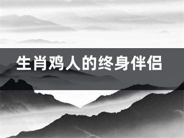 生肖鸡人的终身伴侣