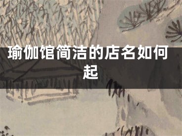 瑜伽馆简洁的店名如何起