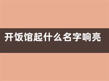 开饭馆起什么名字响亮