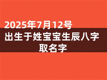 2025年7月12号出生于姓宝宝生辰八字取名字
