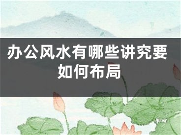 办公风水有哪些讲究要如何布局