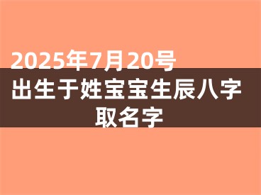 2025年7月20号出生于姓宝宝生辰八字取名字