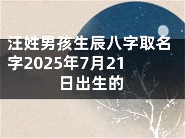 汪姓男孩生辰八字取名字2025年7月21日出生的