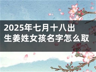2025年七月十八出生姜姓女孩名字怎么取