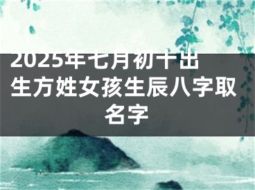 2025年七月初十出生方姓女孩生辰八字取名字