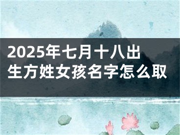 2025年七月十八出生方姓女孩名字怎么取