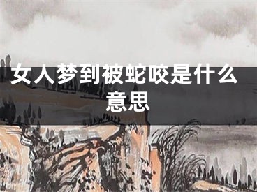 女人梦到被蛇咬是什么意思