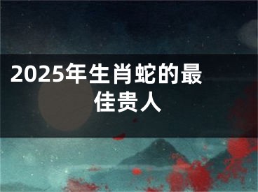 2025年生肖蛇的最佳贵人