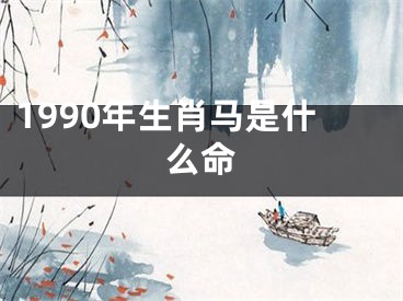 1990年生肖马是什么命