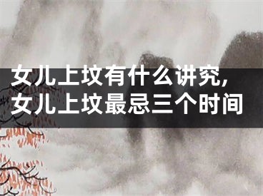 女儿上坟有什么讲究,女儿上坟最忌三个时间