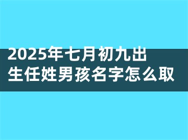 2025年七月初九出生任姓男孩名字怎么取