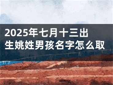 2025年七月十三出生姚姓男孩名字怎么取