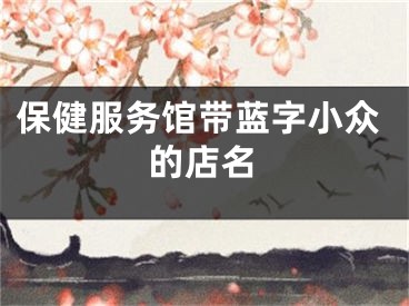 保健服务馆带蓝字小众的店名
