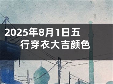 2025年8月1日五行穿衣大吉颜色