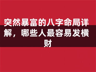 突然暴富的八字命局详解，哪些人最容易发横财