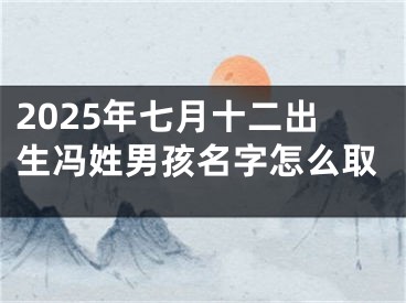 2025年七月十二出生冯姓男孩名字怎么取