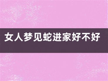 女人梦见蛇进家好不好