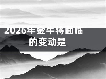 2026年金牛将面临的变动是 
