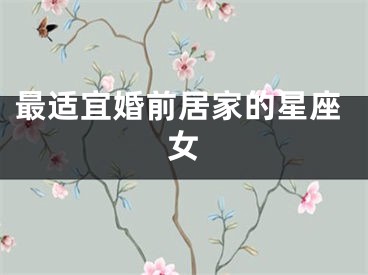 最适宜婚前居家的星座女