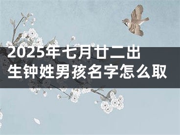 2025年七月廿二出生钟姓男孩名字怎么取