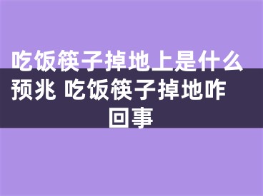 吃饭筷子掉地上是什么预兆 吃饭筷子掉地咋回事