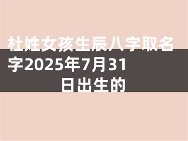 杜姓女孩生辰八字取名字2025年7月31日出生的