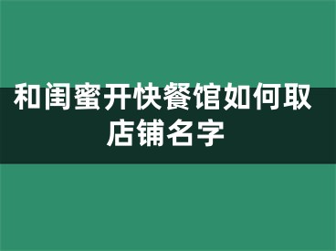 和闺蜜开快餐馆如何取店铺名字