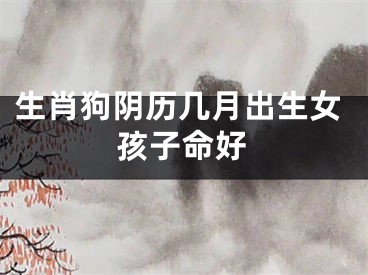 生肖狗阴历几月出生女孩子命好