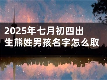 2025年七月初四出生熊姓男孩名字怎么取
