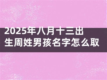 2025年八月十三出生周姓男孩名字怎么取