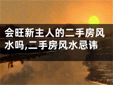 会旺新主人的二手房风水吗,二手房风水忌讳