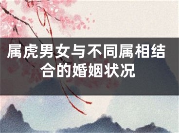 属虎男女与不同属相结合的婚姻状况
