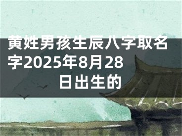 黄姓男孩生辰八字取名字2025年8月28日出生的