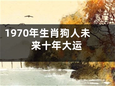 1970年生肖狗人未来十年大运