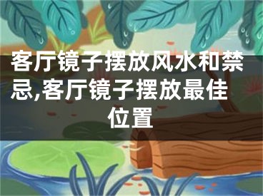 客厅镜子摆放风水和禁忌,客厅镜子摆放最佳位置