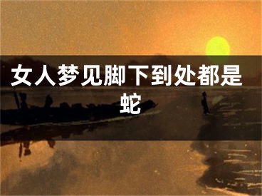 女人梦见脚下到处都是蛇