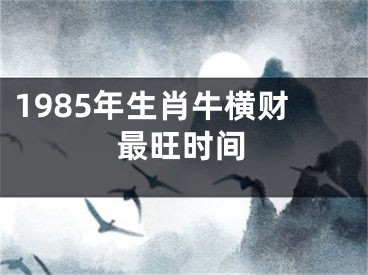 1985年生肖牛横财最旺时间