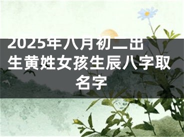 2025年八月初二出生黄姓女孩生辰八字取名字