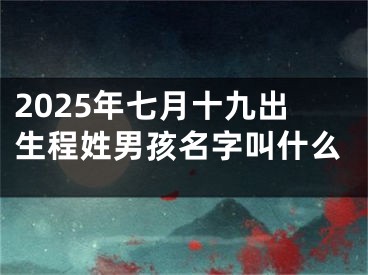2025年七月十九出生程姓男孩名字叫什么