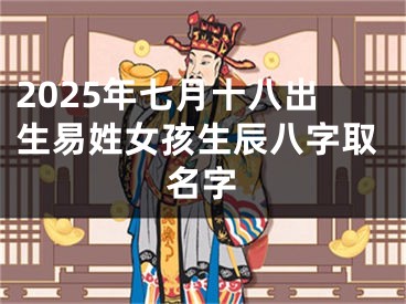 2025年七月十八出生易姓女孩生辰八字取名字