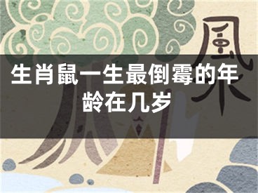 生肖鼠一生最倒霉的年龄在几岁