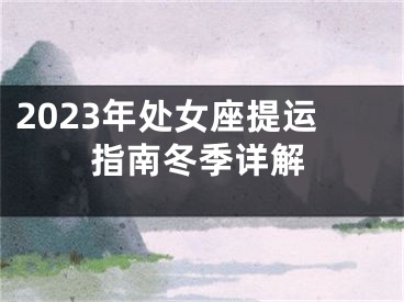 2023年处女座提运指南冬季详解