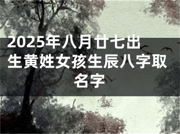 2025年八月廿七出生黄姓女孩生辰八字取名字