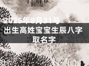 2025年8月31号出生高姓宝宝生辰八字取名字