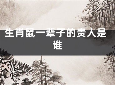 生肖鼠一辈子的贵人是谁